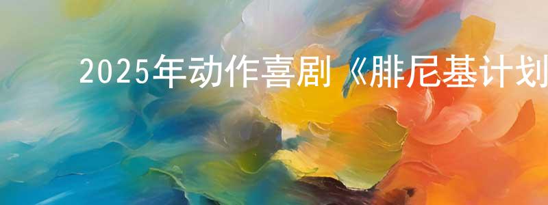 ﻿陈思萍的动漫综艺大全,﻿2025年动作喜剧《腓尼基计划》BD中英双字迅雷下载_电影天堂